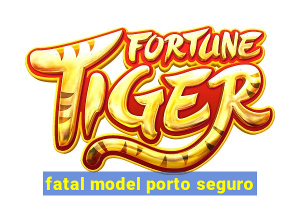 fatal model porto seguro